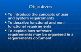 1 To introduce the concepts of user and system requirements To introduce the concepts of user and system requirements To describe functional and non- functional.