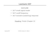 Spring 2007EE130 Lecture 27, Slide 1 Lecture #27 OUTLINE BJT small signal model BJT cutoff frequency BJT transient (switching) response Reading: Finish.