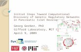 Initial Steps Toward Computational Discovery of Genetic Regulatory Networks in Pancreatic Islet Development Georg Gerber, PhD Gifford Laboratory, MIT CSAIL.