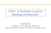Yaping Zhu Advisor: Prof. Jennifer Rexford With: Andy Bavier and Nick Feamster (Georgia Tech) UFO: A Resilient Layered Routing Architecture.