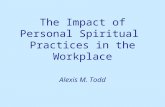 The Impact of Personal Spiritual Practices in the Workplace Alexis M. Todd.