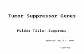 Tumor Suppressor Genes Folder Title: Suppress Updated: April 5, 2007 TtlOffGn.
