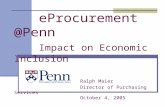 EProcurement @Penn Impact on Economic Inclusion Ralph Maier Director of Purchasing Services October 4, 2005.