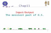 1 Input/Output The messiest part of O.S. Chap11. 2 Speed difference of I/O Hardware.