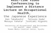 Real-time Video Conferencing to Implement a Distance Lecture on Occupational Health, the Japanese Experience Ken Takahashi 1 Tetsuro Hada 2 Masaya Yahata.