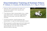 Discriminative Training of Kalman Filters P. Abbeel, A. Coates, M. Montemerlo, A. Y. Ng, S. Thrun Kalman filters estimate the state of a dynamical system.