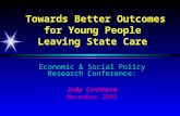 Economic & Social Policy Research Conference: Judy Cashmore November 2005 Towards Better Outcomes for Young People Leaving State Care.
