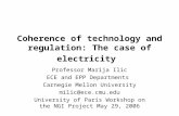Coherence of technology and regulation: The case of electricity Professor Marija Ilic ECE and EPP Departments Carnegie Mellon University milic@ece.cmu.edu.