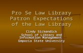 Pro Se Law Library Patron Expectations of the Law Library Cindy Sickendick School of Library and Information Management Emporia State University.