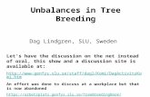 Unbalances in Tree Breeding Dag Lindgren, SLU, Sweden Let’s have the discussion on the net instead of oral, this show and a discussion site is available.