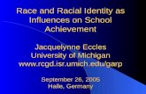 Race and Racial Identity as Influences on School Achievement Jacquelynne Eccles University of Michigan  September 26, 2005 Halle,