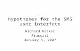 Hypotheses for the SMS user interface Richard Walker Frascati January 5, 2007.