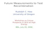 Future Measurements to Test Recombination Rudolph C. Hwa University of Oregon Workshop on Future Prospects in QCD at High Energy BNL, July 20, 2006.