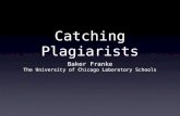Catching Plagiarists Baker Franke The University of Chicago Laboratory Schools.