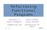 WRT 2007 Refactoring Functional Programs Huiqing Li Simon Thompson Computing Lab Chris Brown Claus Reinke University of Kent.