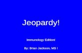 Jeopardy! Immunology Edition! By: Brian Jackson, MS I.