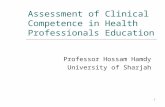 1 Assessment of Clinical Competence in Health Professionals Education Professor Hossam Hamdy University of Sharjah.