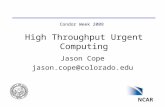 High Throughput Urgent Computing Jason Cope jason.cope@colorado.edu Condor Week 2008.