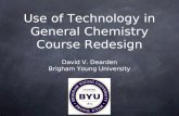 Use of Technology in General Chemistry Course Redesign David V. Dearden Brigham Young University 1.
