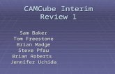 CAMCube Interim Review 1 Sam Baker Tom Freestone Brian Madge Steve Pfau Brian Roberts Jennifer Uchida.