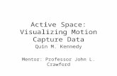 Active Space: Visualizing Motion Capture Data Quin M. Kennedy Mentor: Professor John L. Crawford.