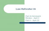 Law Refresher IA Part IA Homework Review – April 2 Part II – April 23.