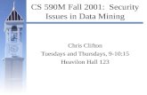 CS 590M Fall 2001: Security Issues in Data Mining Chris Clifton Tuesdays and Thursdays, 9-10:15 Heavilon Hall 123.