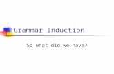 Grammar Induction So what did we have?. Is that a dog? (6) 102 (5) (4) 102 (3) (4) 101 (1)(2) 101(3) 103 (1) 104 (1) (2) 104 (3) (2) (3) 103 (6) (5)(7)