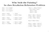 1 Who Stole the Painting? In-class Resolution Refutation Problem N(x) – “x is a knight” K(x) – “x is a knave” R(x) – “x is a regular” N(A) -> ~N(A) = ~N(A)