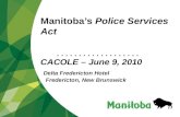 ................... Manitoba’s Police Services Act CACOLE – June 9, 2010 Delta Fredericton Hotel Fredericton, New Brunswick.