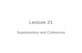 Lecture 21 Superposition and Coherence. Schedule WeekTopicChapters Apr 7InterferenceCh. 7 and 9 Apr 14DiffractionCh. 9+10 Apr 21Diffraction/Polarization.