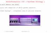 1. Lecture WS 2003/04Bioinformatics III1 Bioinformatics III (“Systems biology”) Course will address two areas: - analysis and comparison of whole genome.