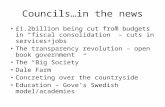 Councils…in the news £1.2billion being cut from budgets in “fiscal consolidation” – cuts in services+jobs The transparency revolution – open book government.