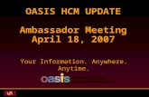 Office of Human Resources OASIS HCM UPDATE Ambassador Meeting April 18, 2007 Your Information. Anywhere. Anytime.