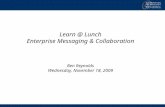 Learn @ Lunch Enterprise Messaging & Collaboration Ben Reynolds Wednesday, November 18, 2009.