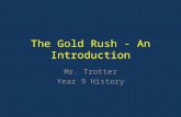 The Gold Rush - An Introduction Mr. Trotter Year 9 History.