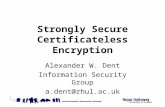 Strongly Secure Certificateless Encryption Alexander W. Dent Information Security Group a.dent@rhul.ac.uk.
