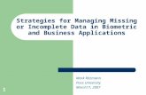 1 Strategies for Managing Missing or Incomplete Data in Biometric and Business Applications Mark Ritzmann Pace University March17, 2007.