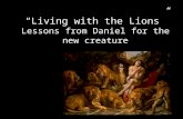 “Living with the Lions” Lessons from Daniel for the new creature.