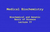 Medical Biochemistry Biochemical and Genetic Basis of Disease Lecture 77 Biochemical and Genetic Basis of Disease Lecture 77.