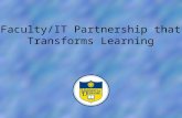 Faculty/IT Partnership Faculty/IT Partnership that Transforms Learning.