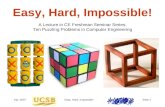 Apr. 2007Easy, Hard, Impossible!Slide 1 Easy, Hard, Impossible! A Lecture in CE Freshman Seminar Series: Ten Puzzling Problems in Computer Engineering.