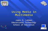 Using Media in Multimedia James D. Lehman Educational Technology School of Education.