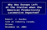 Robert J. Gordon Talk at Industry Canada, Ottawa, November 19, 2004 Why Was Europe Left at the Station when the American Productivity Locomotive Departed?