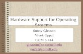 Hardware Support for Operating Systems Sunny Gleason Vivek Uppal COM S 414 gleason@cs.cornell.edu vu22@cornell.edu.