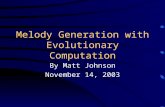 Melody Generation with Evolutionary Computation By Matt Johnson November 14, 2003.