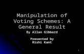 1 Manipulation of Voting Schemes: A General Result By Allan Gibbard Presented by Rishi Kant.