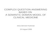 COMPLEX QUESTION ANSWERING BASED ON A SEMANTIC DOMAIN MODEL OF CLINICAL MEDICINE Dina Demner-Fushman 24 August 2006.