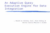 An Adaptive Query Execution Engine for Data Integration … Based on Zachary Ives, Alon Halevy & Hector Garcia-Molina’s Slides.