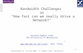 Networkshop 34 4-6 Apr 2006, R. Hughes-Jones Manchester 1 Bandwidth Challenges or "How fast can we really drive a Network?" Richard Hughes-Jones The University.